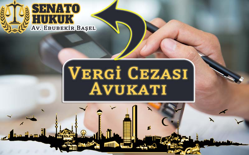 Vergi Cezası Avkatı Ankara Avukat Ebubekir Başel Senato Hukuk