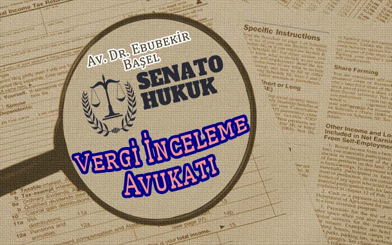 Vergi İnceleme Avukatı Ankara Avukat Ebubekir Başel Senato Hukuk