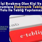 İşi Bırakmış Olan Kişi Ve Kurumlara Elektronik Tebligat Yolu İle Tebliğ Yapılamaz