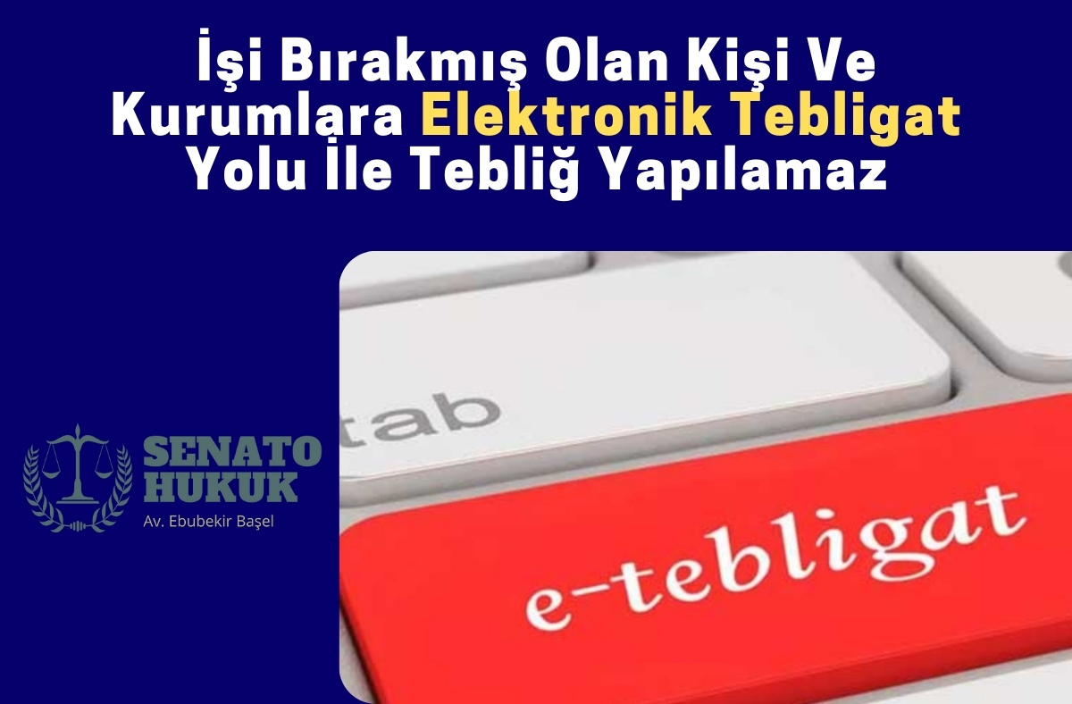 İşi Bırakmış Olan Kişi Ve Kurumlara Elektronik Tebligat Yolu İle Tebliğ Yapılamaz