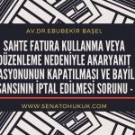 Sahte Fatura Kullanma veya Düzenleme Nedeniyle Akaryakıt İstasyonunun Kapatılması Ve Bayilik Lisansının İptal Edilmesi Sorunu - 1